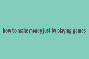 how to make money just by playing games