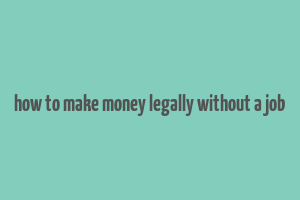 how to make money legally without a job