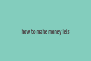 how to make money leis