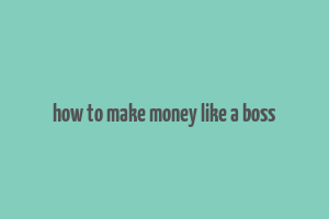 how to make money like a boss