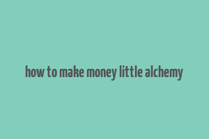 how to make money little alchemy