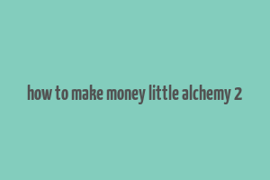 how to make money little alchemy 2