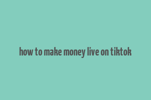 how to make money live on tiktok