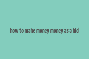 how to make money money as a kid