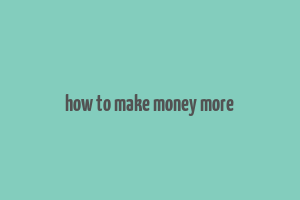 how to make money more