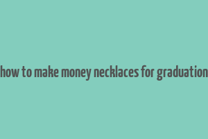 how to make money necklaces for graduation