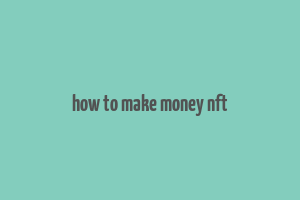 how to make money nft