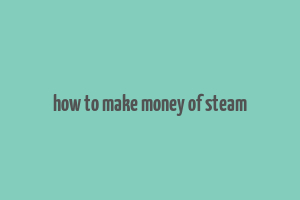 how to make money of steam