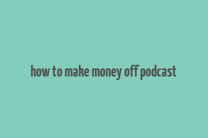 how to make money off podcast