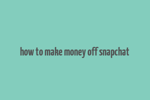 how to make money off snapchat