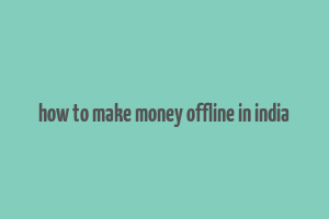 how to make money offline in india