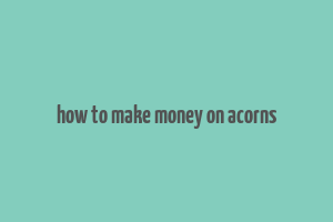 how to make money on acorns