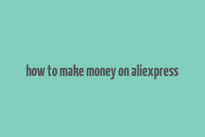 how to make money on aliexpress