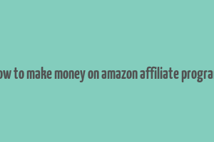 how to make money on amazon affiliate program