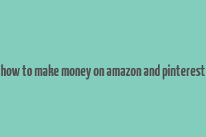 how to make money on amazon and pinterest