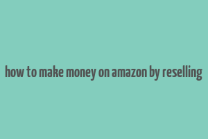 how to make money on amazon by reselling