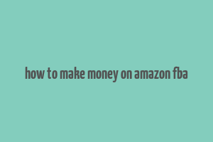 how to make money on amazon fba