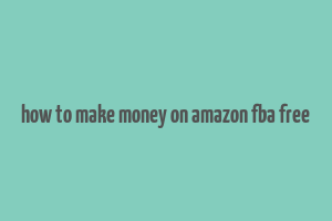 how to make money on amazon fba free