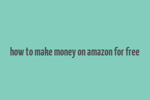 how to make money on amazon for free