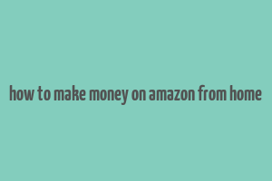 how to make money on amazon from home