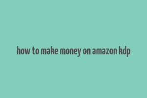 how to make money on amazon kdp