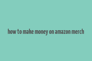 how to make money on amazon merch