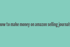 how to make money on amazon selling journals