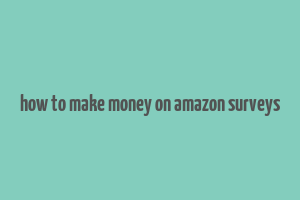 how to make money on amazon surveys