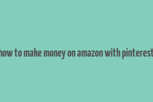 how to make money on amazon with pinterest