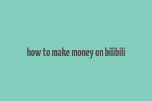 how to make money on bilibili