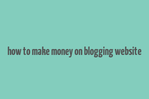 how to make money on blogging website