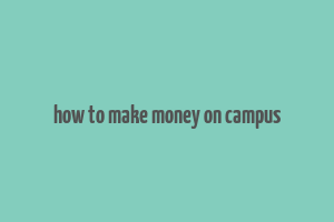 how to make money on campus