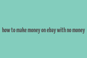 how to make money on ebay with no money