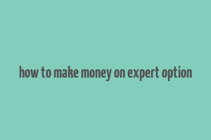 how to make money on expert option