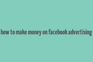 how to make money on facebook advertising