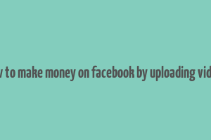 how to make money on facebook by uploading videos