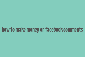 how to make money on facebook comments