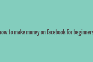 how to make money on facebook for beginners