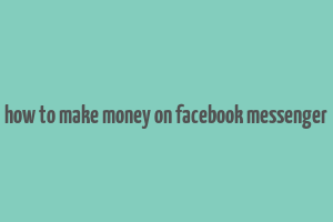 how to make money on facebook messenger