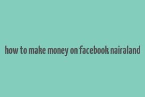 how to make money on facebook nairaland