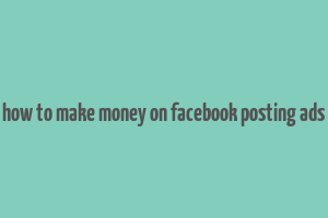 how to make money on facebook posting ads