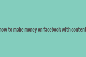 how to make money on facebook with content