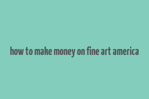 how to make money on fine art america