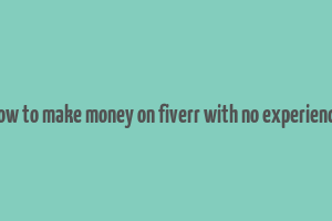 how to make money on fiverr with no experience