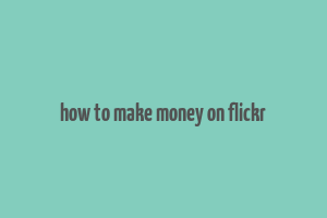 how to make money on flickr