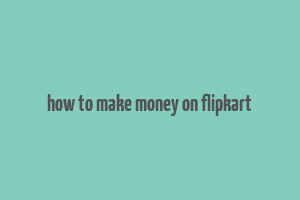 how to make money on flipkart