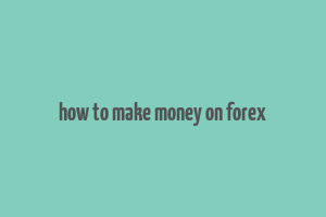 how to make money on forex