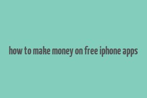 how to make money on free iphone apps