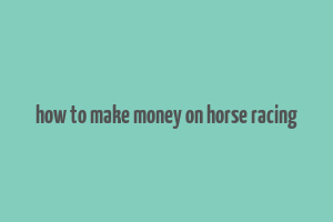 how to make money on horse racing