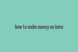 how to make money on imvu